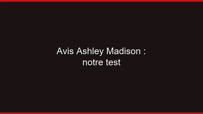 Avis Ashley Madison : notre test