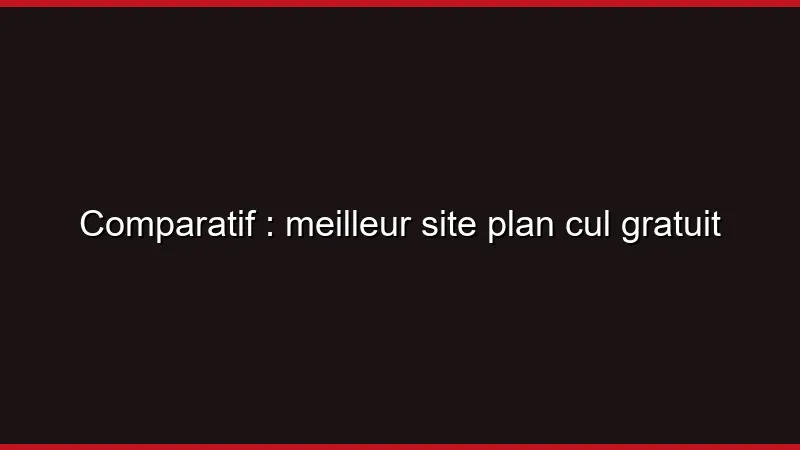 Comparatif : meilleur site plan cul gratuit