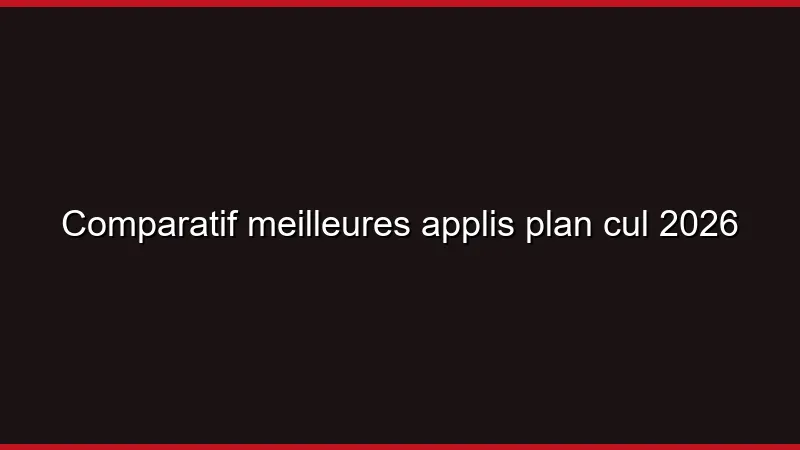 Comparatif meilleures applis plan cul 2026