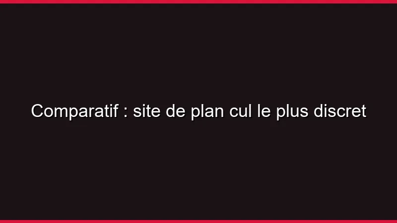Comparatif : site de plan cul le plus discret