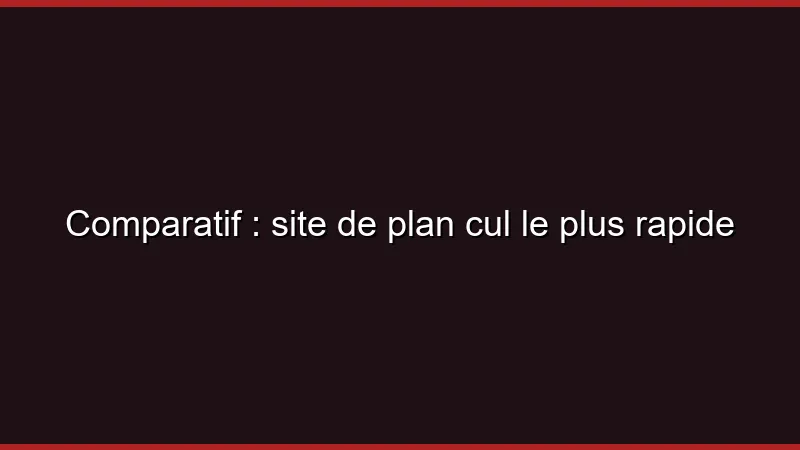 Comparatif : site de plan cul le plus rapide