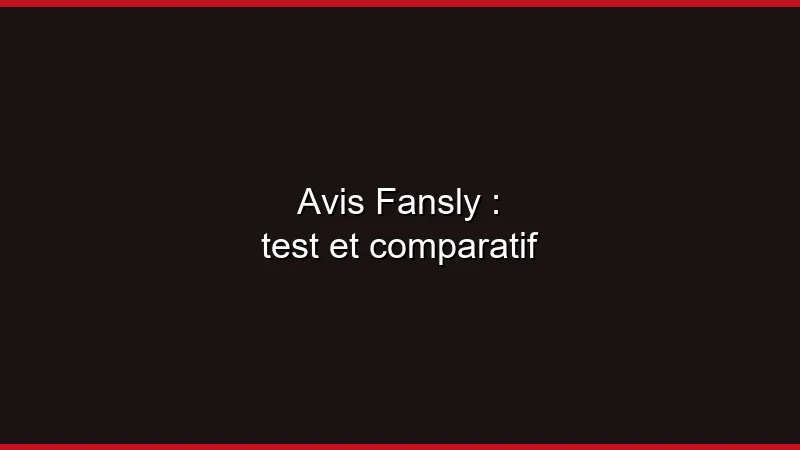 Avis Fansly : test et comparatif