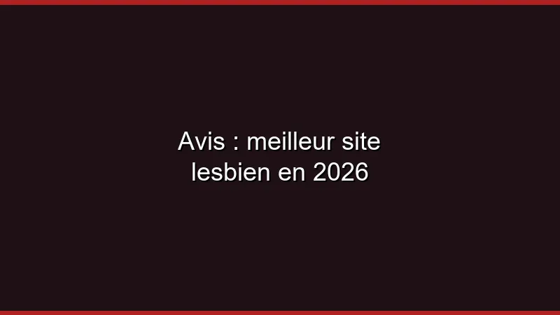 Avis : meilleur site lesbien en 2026