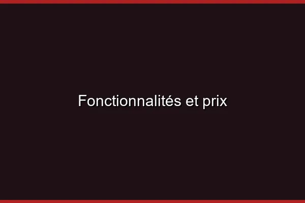 Fonctionnalités et prix
