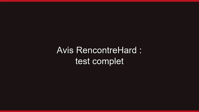 Avis RencontreHard : test complet