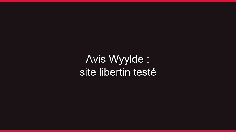 Avis Wyylde : site libertin testé