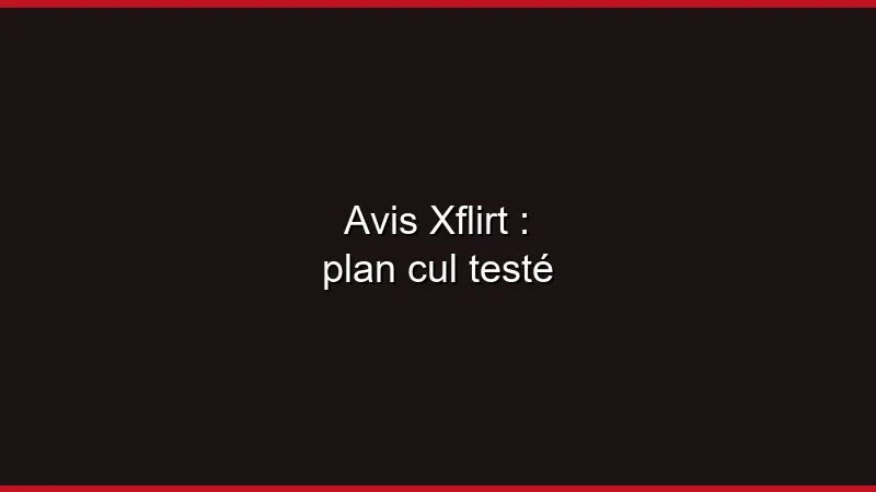 Avis Xflirt : plan cul testé